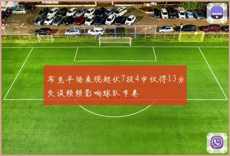 布克半场表现起伏7投4中仅得13分失误频频影响球队节奏