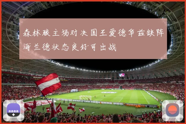 森林狼主场对决国王爱德华兹缺阵海兰德状态良好可出战